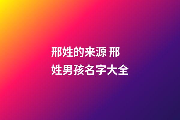 邢姓的来源 邢姓男孩名字大全